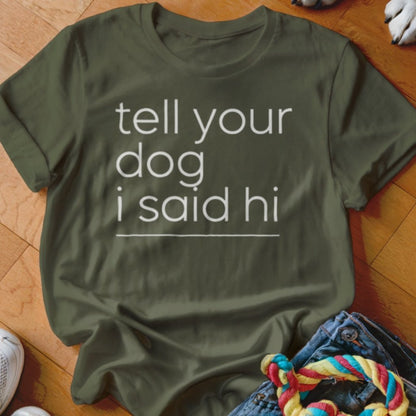 Tell Your Dog I Said Hi Shirt - The Pawsitive Initiative