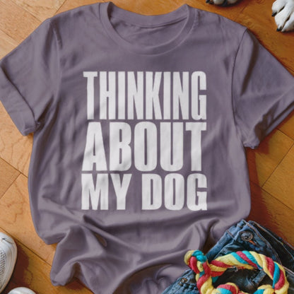 Thinking About My Dog Shirt - The Pawsitive Initiative