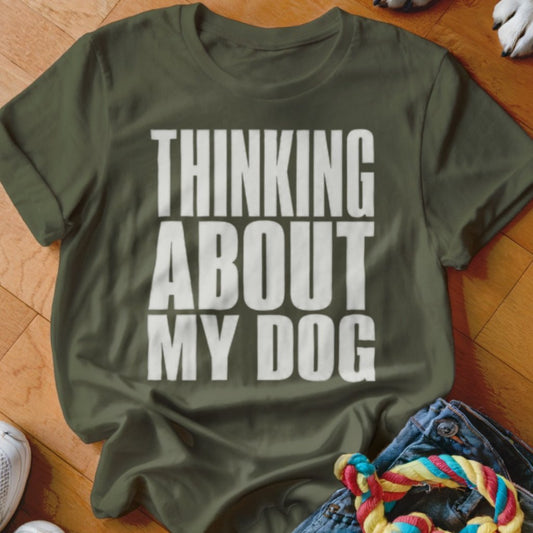 Thinking About My Dog Shirt - The Pawsitive Initiative