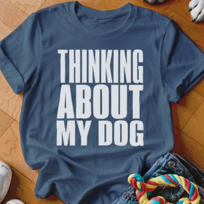Thinking About My Dog Shirt - The Pawsitive Initiative