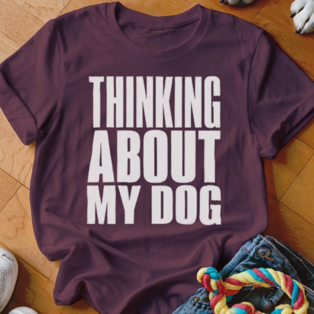Thinking About My Dog Shirt - The Pawsitive Initiative