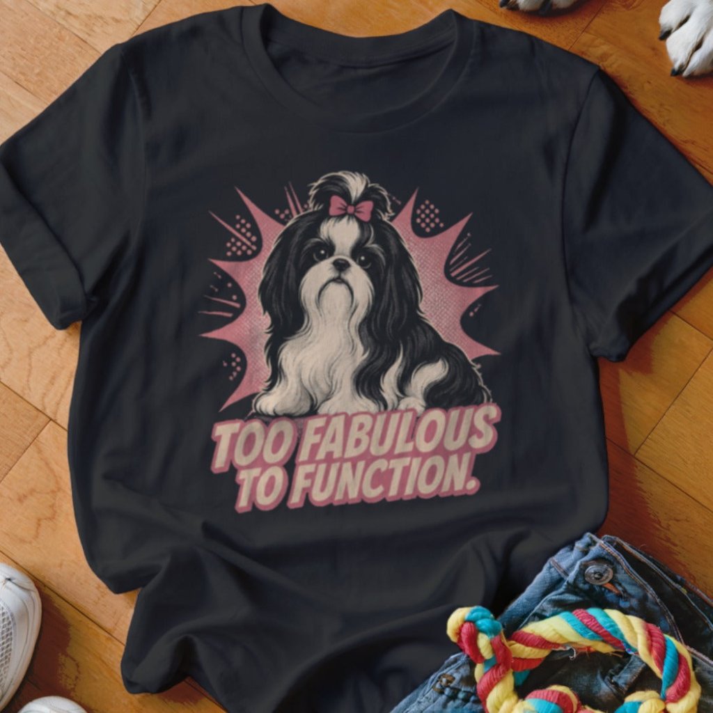 Too Fabulous to Function Shirt - The Pawsitive Initiative
