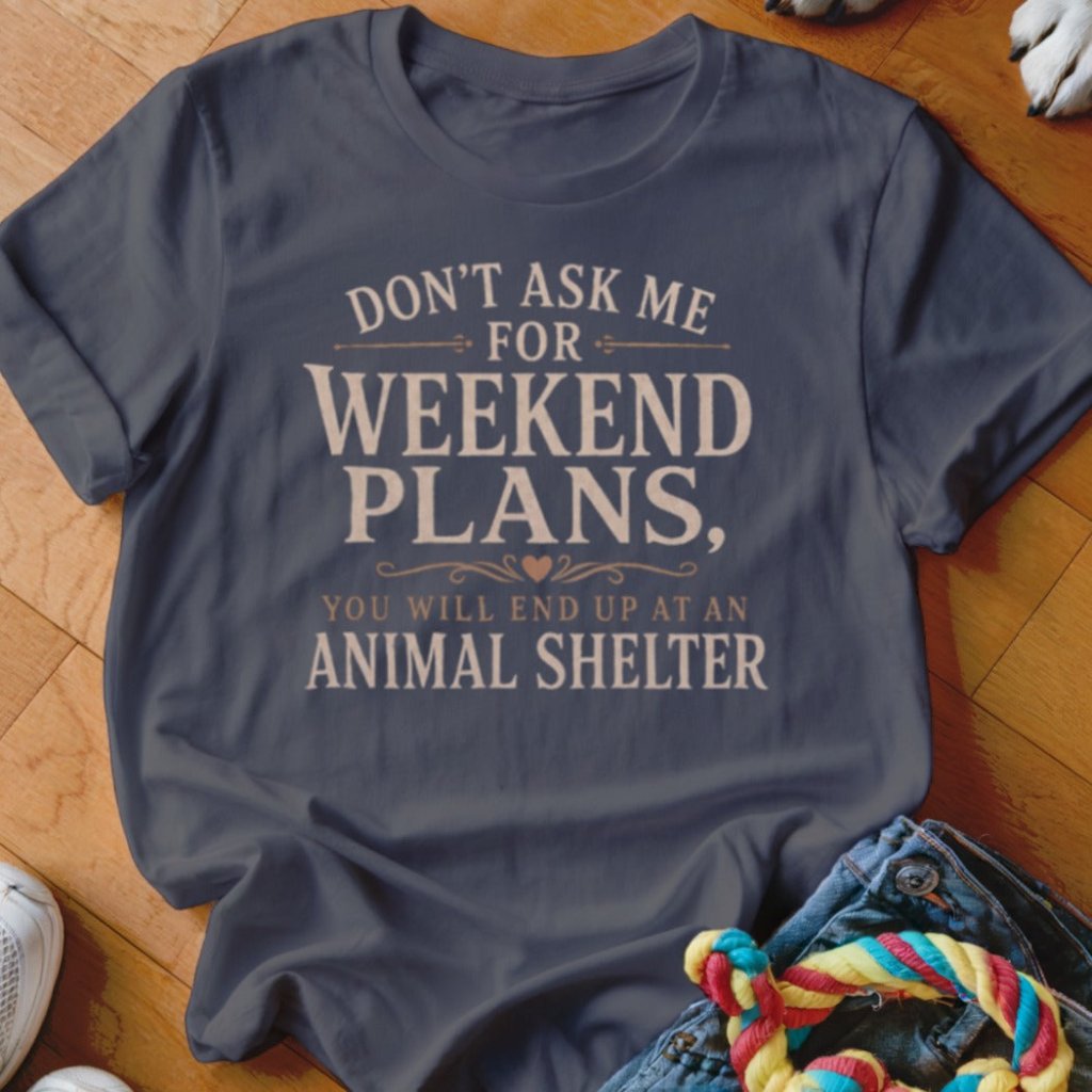 Weekend Plans Shirt - The Pawsitive Initiative