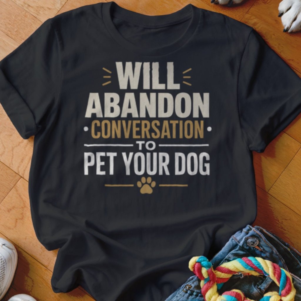 Will Abandon Conversation Shirt - The Pawsitive Initiative
