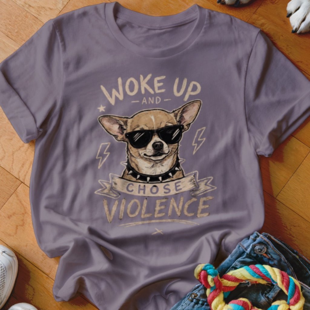 Woke Up and Chose Violence Chihuahua Shirt - The Pawsitive Initiative