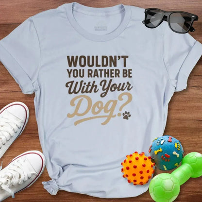 Wouldnt You Rather Shirt - The Pawsitive Initiative