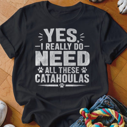 Yes I Really Do Need All These Catahoulas Shirt - The Pawsitive Initiative