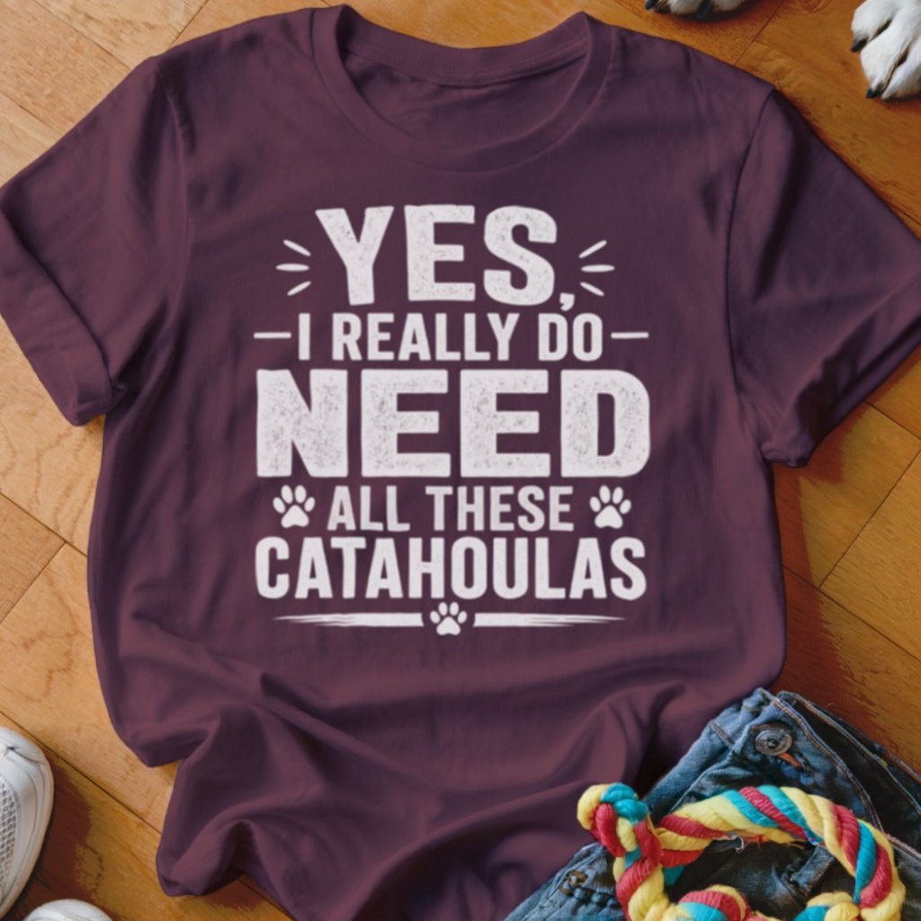 Yes I Really Do Need All These Catahoulas Shirt - The Pawsitive Initiative