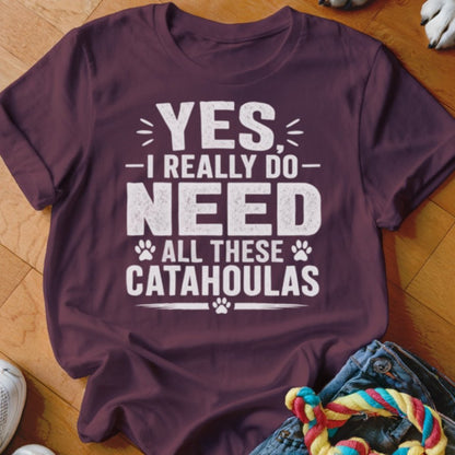Yes I Really Do Need All These Catahoulas Shirt - The Pawsitive Initiative
