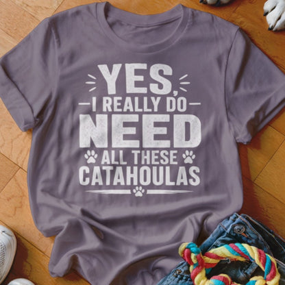 Yes I Really Do Need All These Catahoulas Shirt - The Pawsitive Initiative