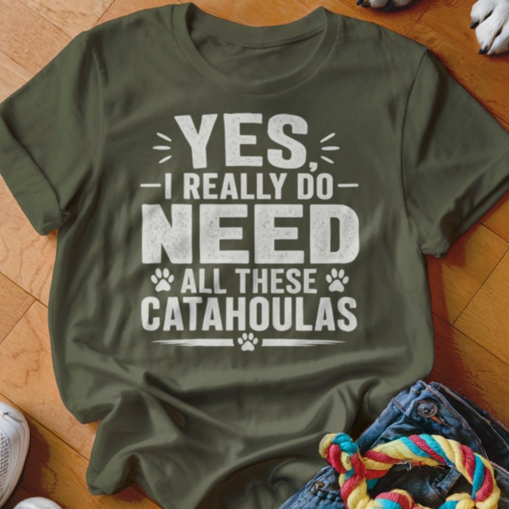 Yes I Really Do Need All These Catahoulas Shirt - The Pawsitive Initiative