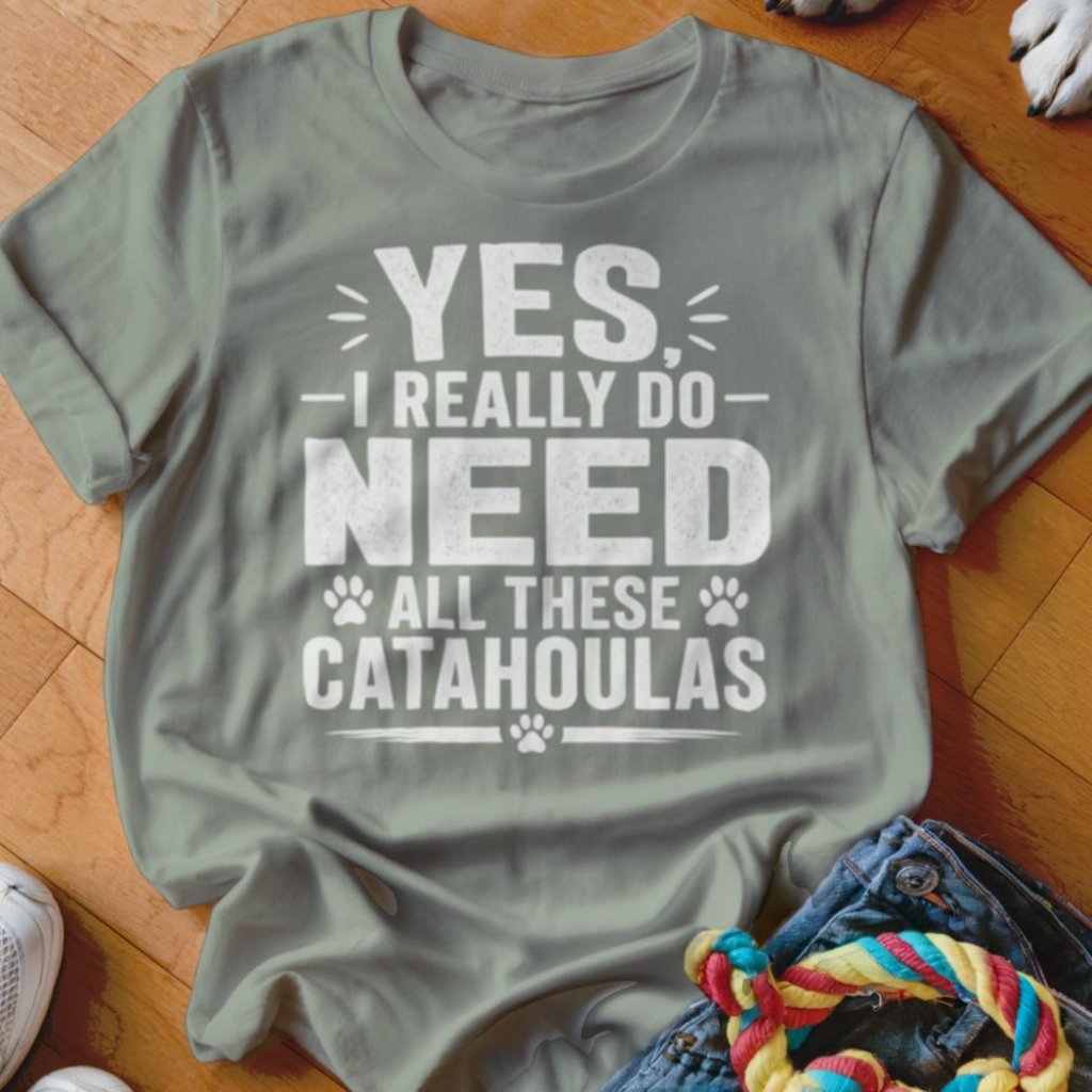 Yes I Really Do Need All These Catahoulas Shirt - The Pawsitive Initiative