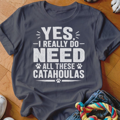 Yes I Really Do Need All These Catahoulas Shirt - The Pawsitive Initiative