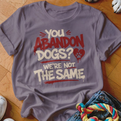 You Abandon Dogs Shirt - The Pawsitive Initiative