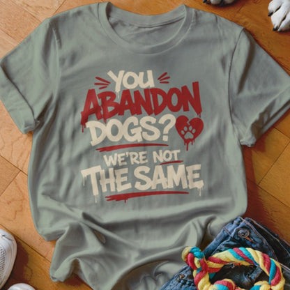 You Abandon Dogs Shirt - The Pawsitive Initiative