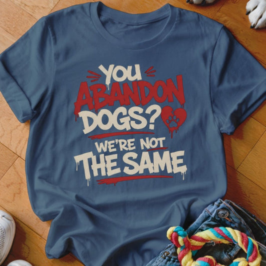 You Abandon Dogs Shirt - The Pawsitive Initiative