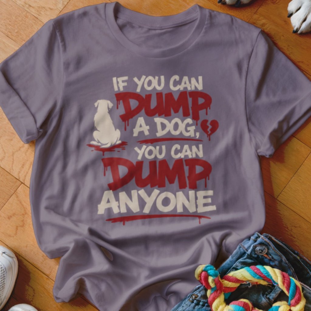 You Can Dump Anyone Shirt - The Pawsitive Initiative