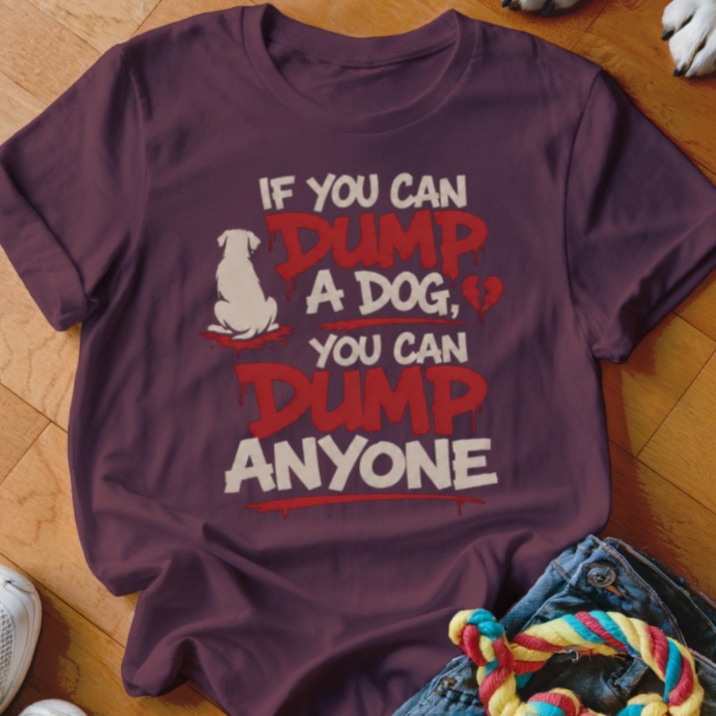 You Can Dump Anyone Shirt - The Pawsitive Initiative