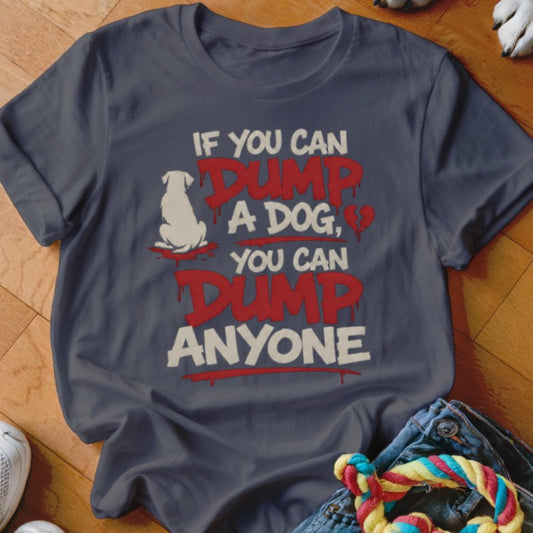 You Can Dump Anyone Shirt - The Pawsitive Initiative