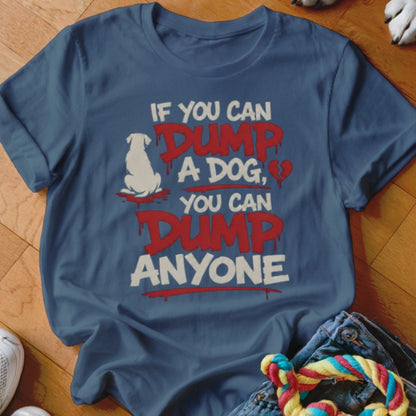 You Can Dump Anyone Shirt - The Pawsitive Initiative